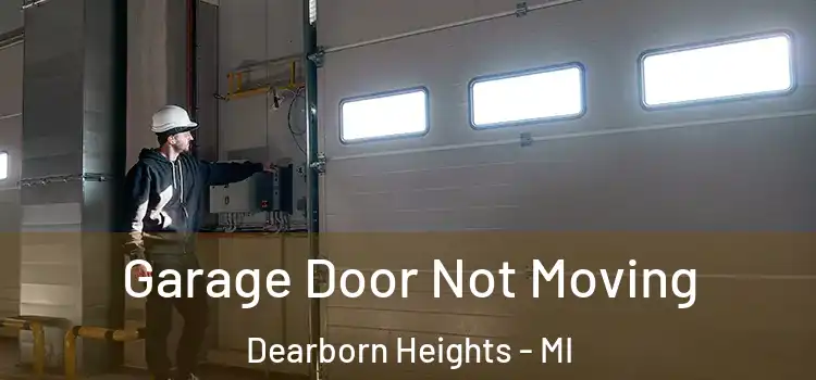  Garage Door Not Moving Dearborn Heights - MI